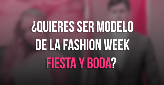 Lee más sobre el artículo ¿Quieres ser modelo de la Fashion Week Fiesta y Boda?